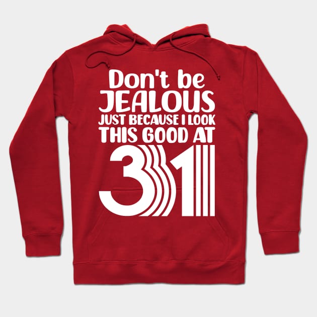 Don't Be Jealous Just Because I look This Good At 31 Hoodie by colorsplash